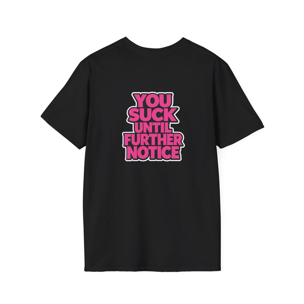 You Suck Until Further Notice T-Shirt